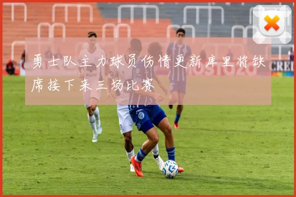 勇士队主力球员伤情更新库里将缺席接下来三场比赛