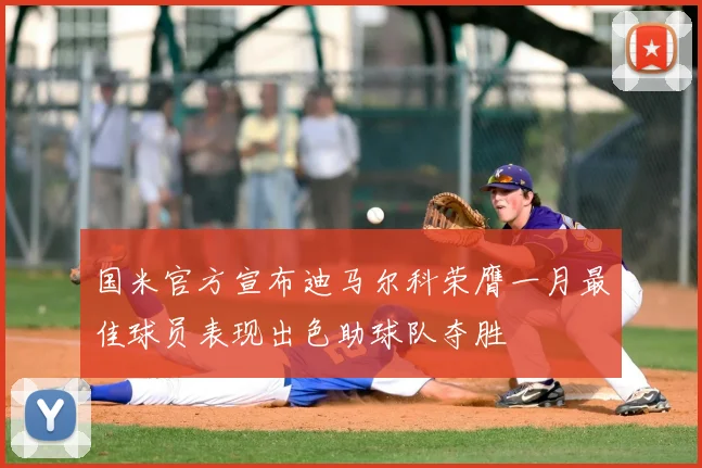 国米官方宣布迪马尔科荣膺一月最佳球员表现出色助球队夺胜