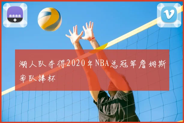 湖人队夺得2020年NBA总冠军詹姆斯率队捧杯