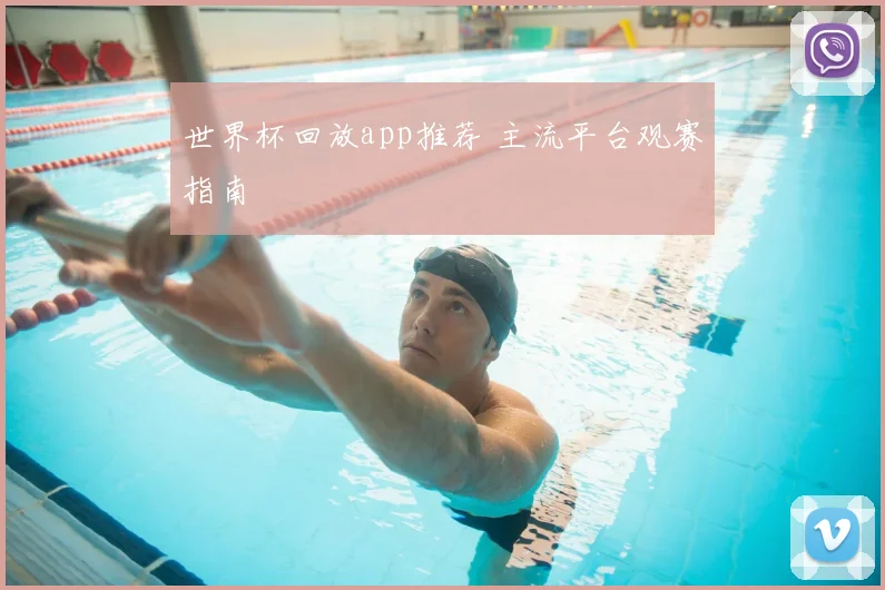 世界杯回放app推荐 主流平台观赛指南