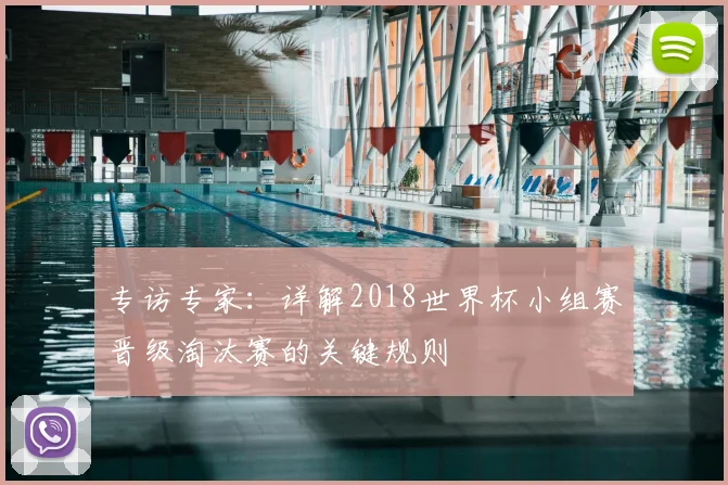 专访专家：详解2018世界杯小组赛晋级淘汰赛的关键规则