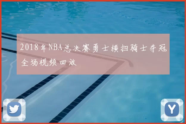 2018年NBA总决赛勇士横扫骑士夺冠全场视频回放