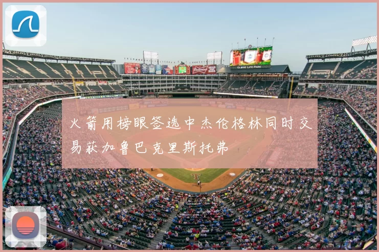 火箭用榜眼签选中杰伦格林同时交易获加鲁巴克里斯托弗