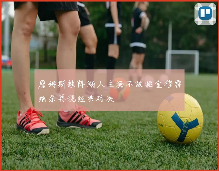 詹姆斯缺阵湖人主场不敌掘金穆雷绝杀再现经典对决
