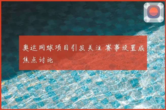 奥运网球项目引发关注 赛事设置成焦点讨论
