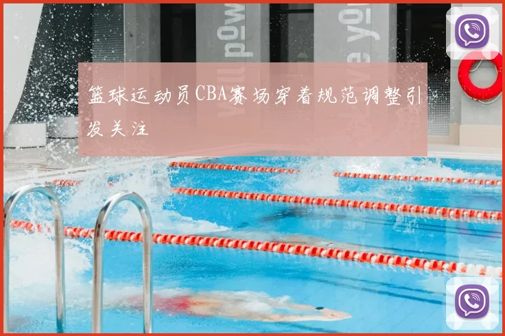 篮球运动员CBA赛场穿着规范调整引发关注