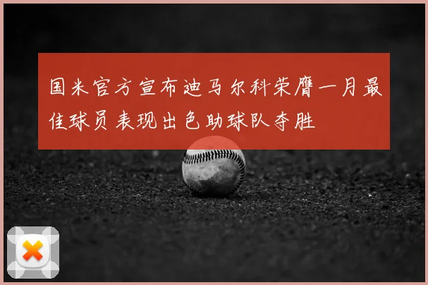 国米官方宣布迪马尔科荣膺一月最佳球员表现出色助球队夺胜