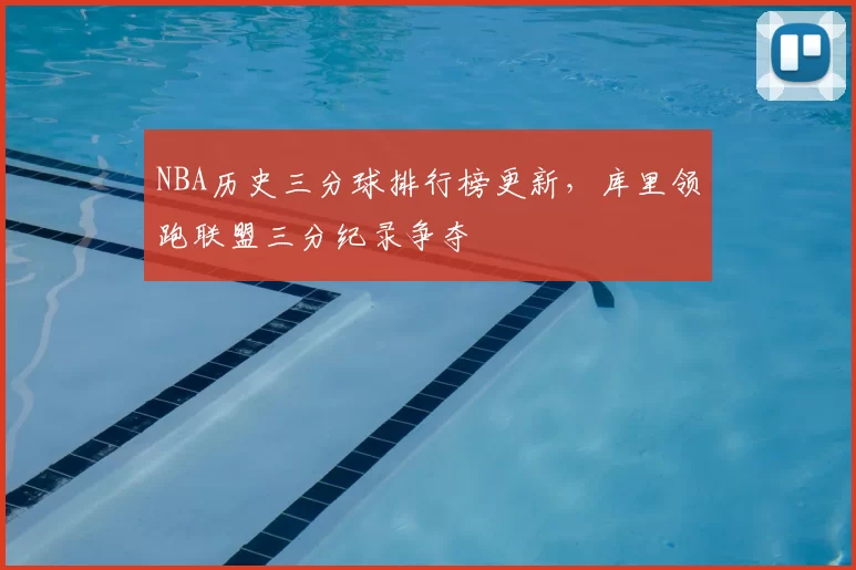 NBA历史三分球排行榜更新，库里领跑联盟三分纪录争夺