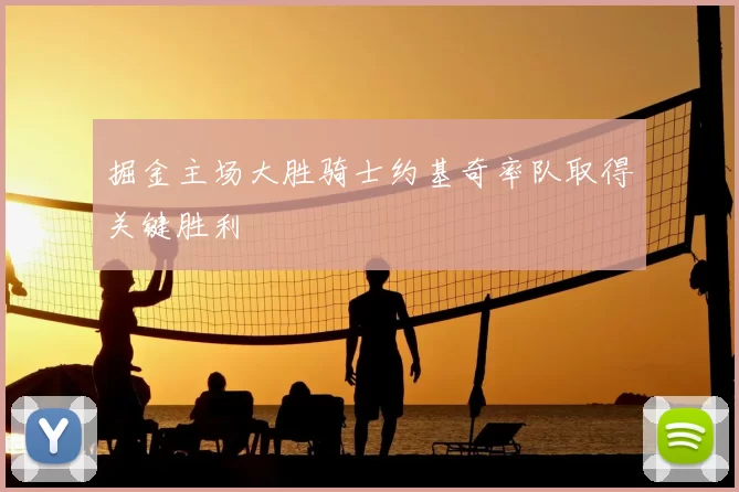 掘金主场大胜骑士约基奇率队取得关键胜利