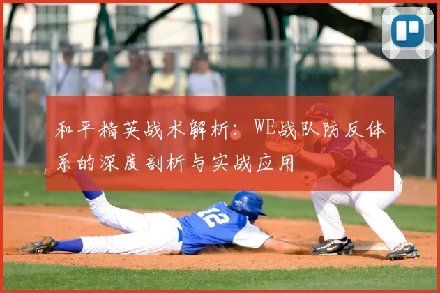 和平精英战术解析：WE战队防反体系的深度剖析与实战应用