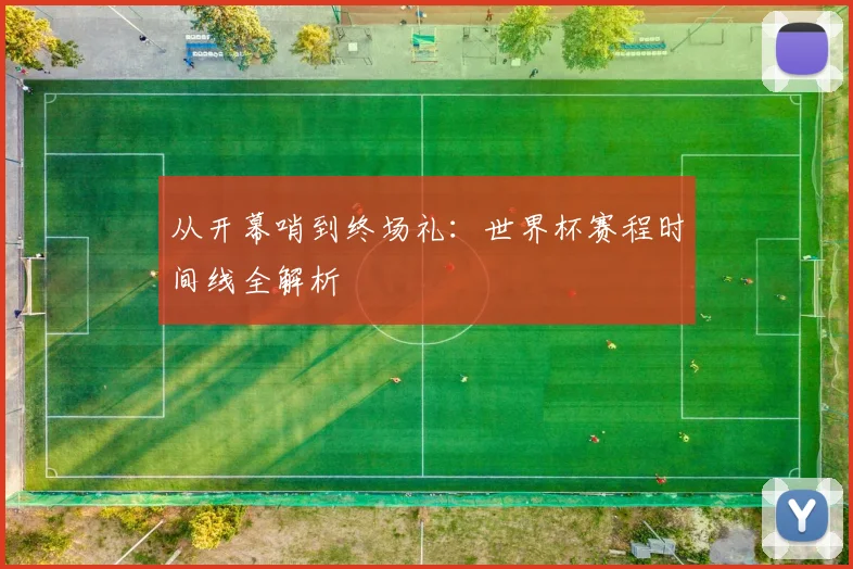 从开幕哨到终场礼：世界杯赛程时间线全解析