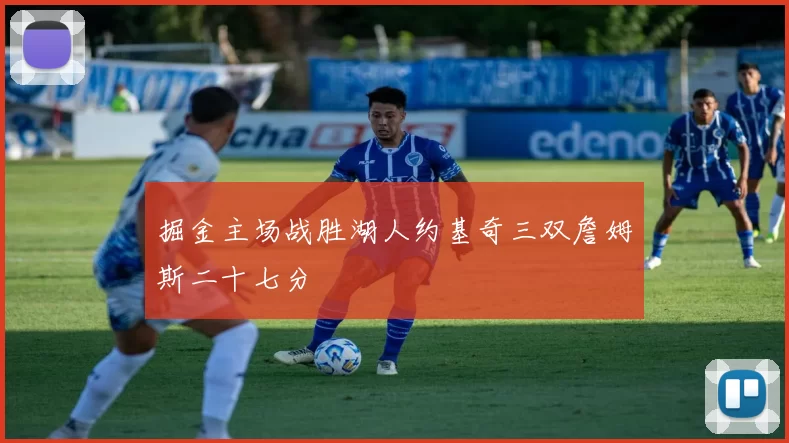 掘金主场战胜湖人约基奇三双詹姆斯二十七分