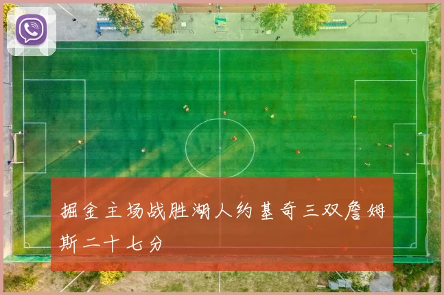 掘金主场战胜湖人约基奇三双詹姆斯二十七分