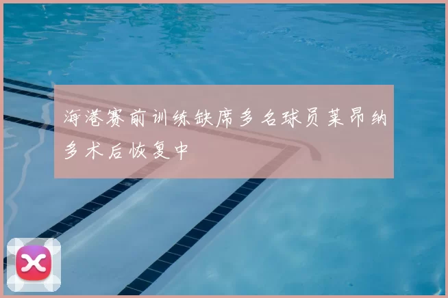 海港赛前训练缺席多名球员莱昂纳多术后恢复中