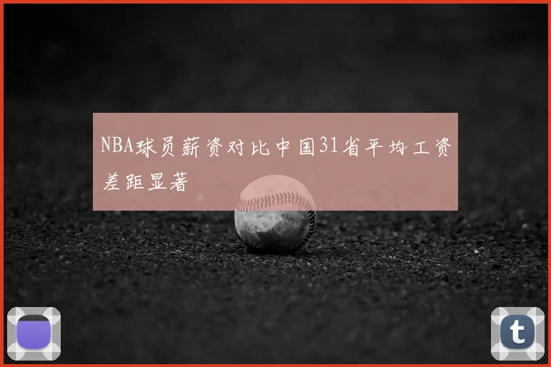 NBA球员薪资对比中国31省平均工资差距显著
